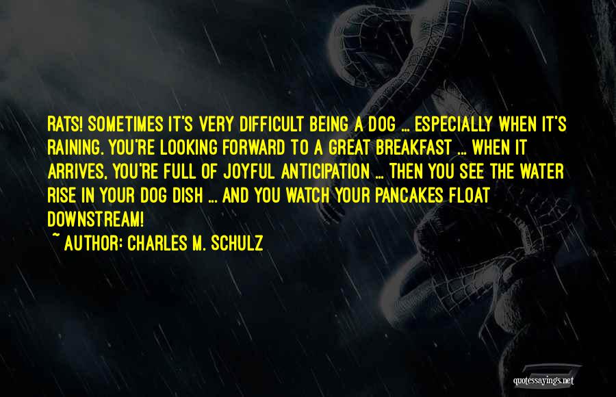 Charles M. Schulz Quotes: Rats! Sometimes It's Very Difficult Being A Dog ... Especially When It's Raining. You're Looking Forward To A Great Breakfast