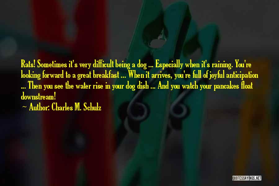 Charles M. Schulz Quotes: Rats! Sometimes It's Very Difficult Being A Dog ... Especially When It's Raining. You're Looking Forward To A Great Breakfast