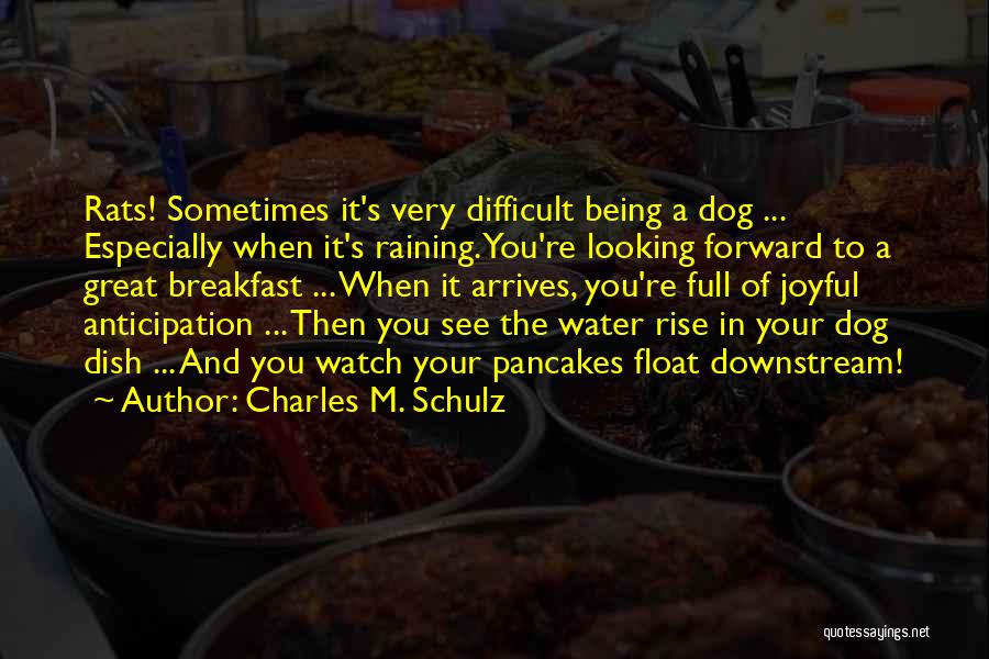 Charles M. Schulz Quotes: Rats! Sometimes It's Very Difficult Being A Dog ... Especially When It's Raining. You're Looking Forward To A Great Breakfast