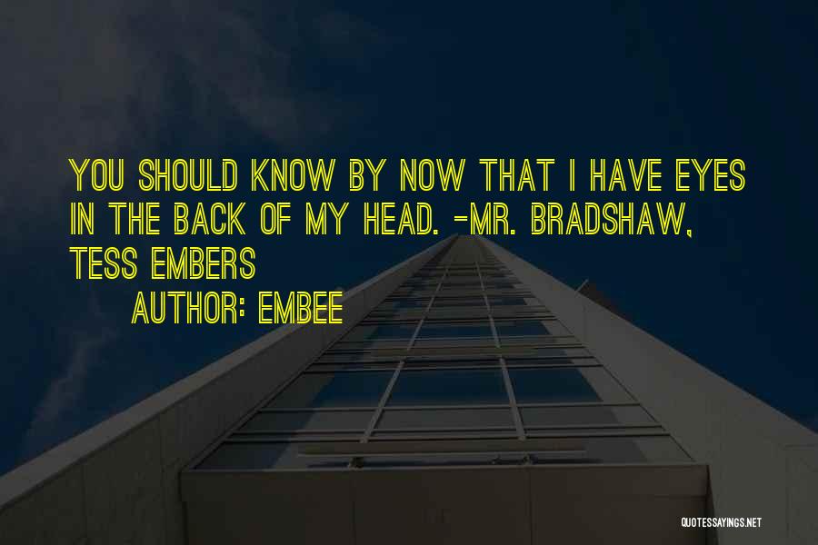 Embee Quotes: You Should Know By Now That I Have Eyes In The Back Of My Head. -mr. Bradshaw, Tess Embers