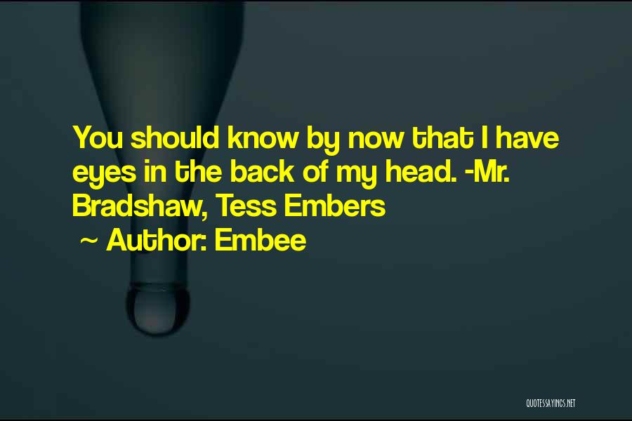 Embee Quotes: You Should Know By Now That I Have Eyes In The Back Of My Head. -mr. Bradshaw, Tess Embers