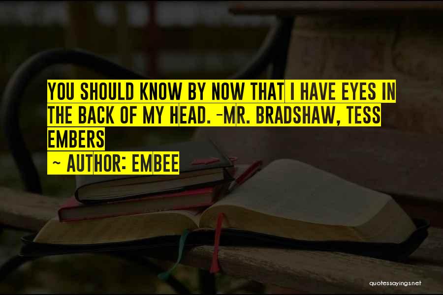 Embee Quotes: You Should Know By Now That I Have Eyes In The Back Of My Head. -mr. Bradshaw, Tess Embers