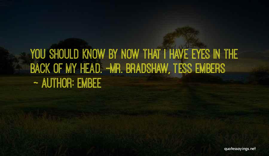 Embee Quotes: You Should Know By Now That I Have Eyes In The Back Of My Head. -mr. Bradshaw, Tess Embers