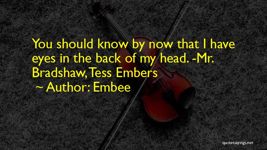 Embee Quotes: You Should Know By Now That I Have Eyes In The Back Of My Head. -mr. Bradshaw, Tess Embers