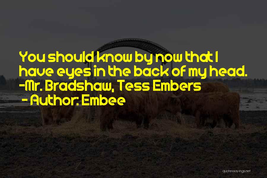 Embee Quotes: You Should Know By Now That I Have Eyes In The Back Of My Head. -mr. Bradshaw, Tess Embers