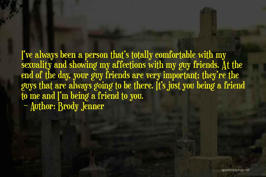Brody Jenner Quotes: I've Always Been A Person That's Totally Comfortable With My Sexuality And Showing My Affections With My Guy Friends. At