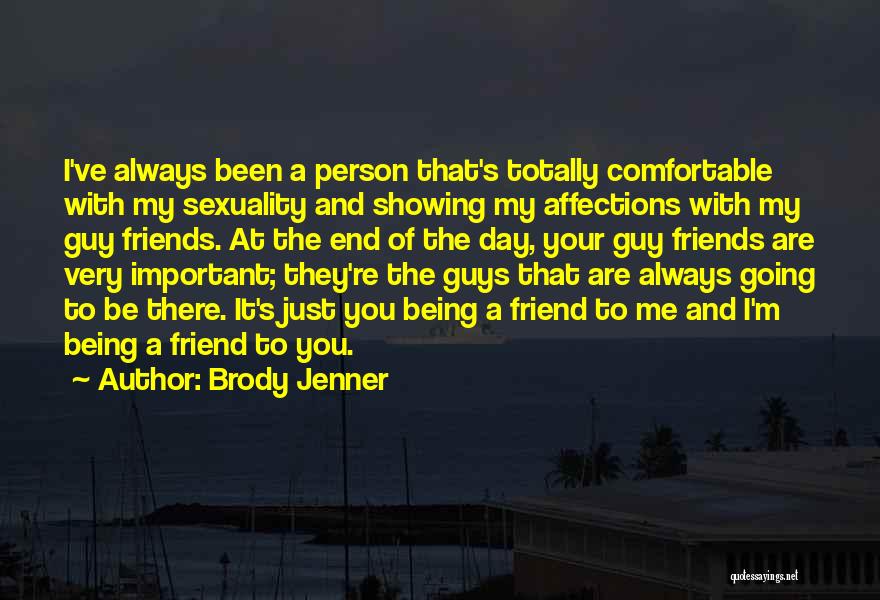 Brody Jenner Quotes: I've Always Been A Person That's Totally Comfortable With My Sexuality And Showing My Affections With My Guy Friends. At