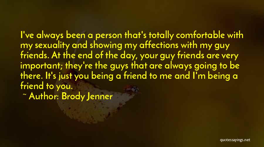 Brody Jenner Quotes: I've Always Been A Person That's Totally Comfortable With My Sexuality And Showing My Affections With My Guy Friends. At