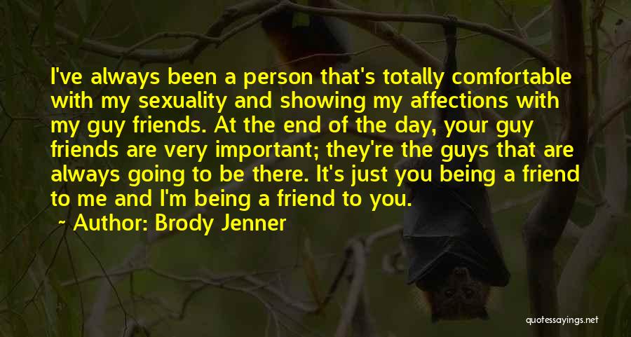 Brody Jenner Quotes: I've Always Been A Person That's Totally Comfortable With My Sexuality And Showing My Affections With My Guy Friends. At