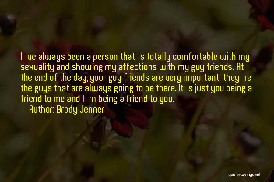 Brody Jenner Quotes: I've Always Been A Person That's Totally Comfortable With My Sexuality And Showing My Affections With My Guy Friends. At