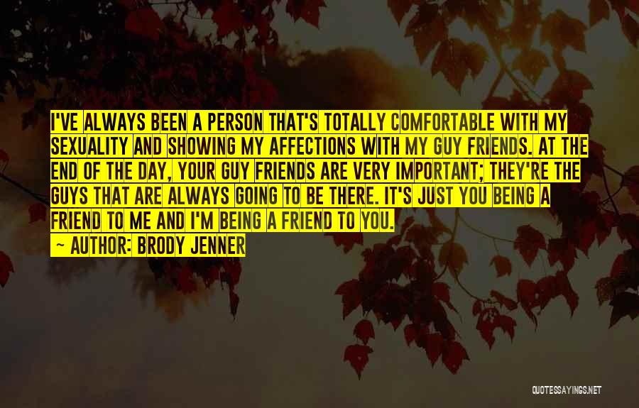 Brody Jenner Quotes: I've Always Been A Person That's Totally Comfortable With My Sexuality And Showing My Affections With My Guy Friends. At