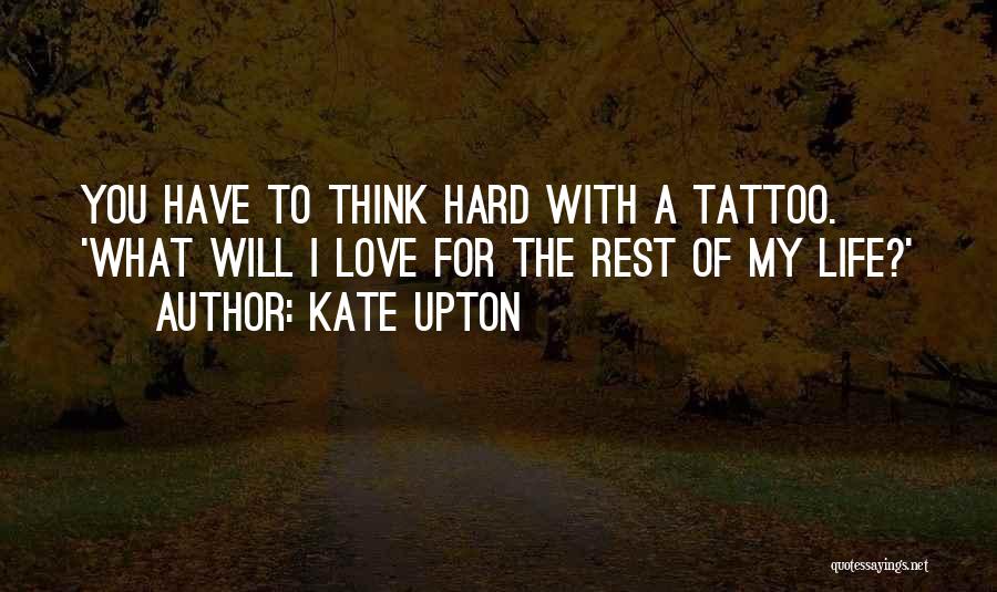 Kate Upton Quotes: You Have To Think Hard With A Tattoo. 'what Will I Love For The Rest Of My Life?'