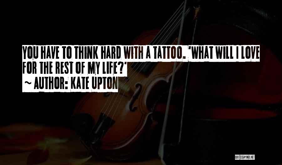 Kate Upton Quotes: You Have To Think Hard With A Tattoo. 'what Will I Love For The Rest Of My Life?'