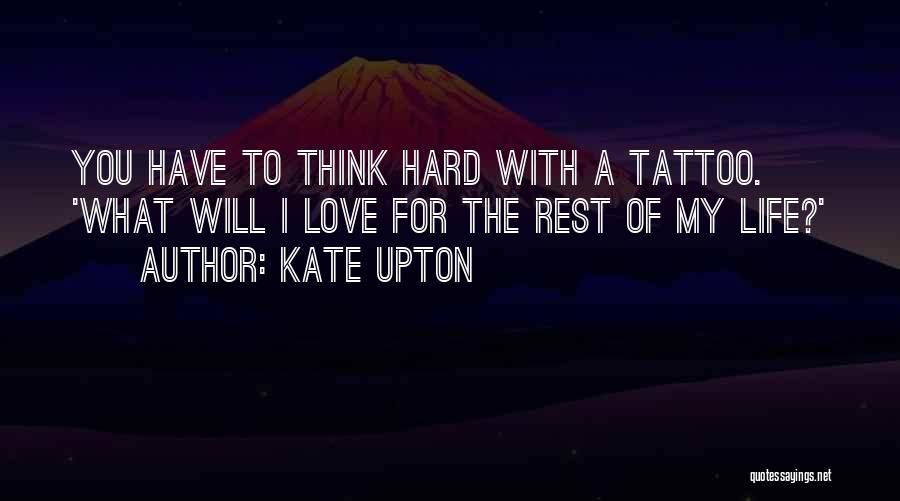 Kate Upton Quotes: You Have To Think Hard With A Tattoo. 'what Will I Love For The Rest Of My Life?'