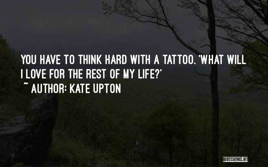 Kate Upton Quotes: You Have To Think Hard With A Tattoo. 'what Will I Love For The Rest Of My Life?'