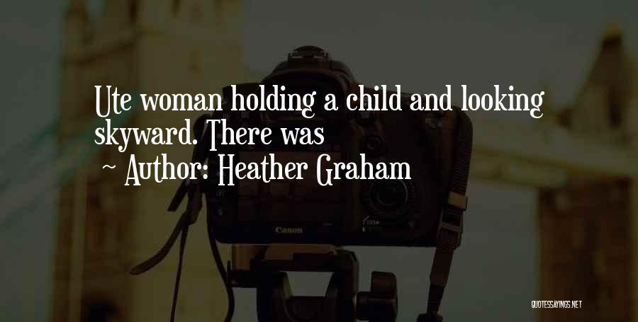 Heather Graham Quotes: Ute Woman Holding A Child And Looking Skyward. There Was