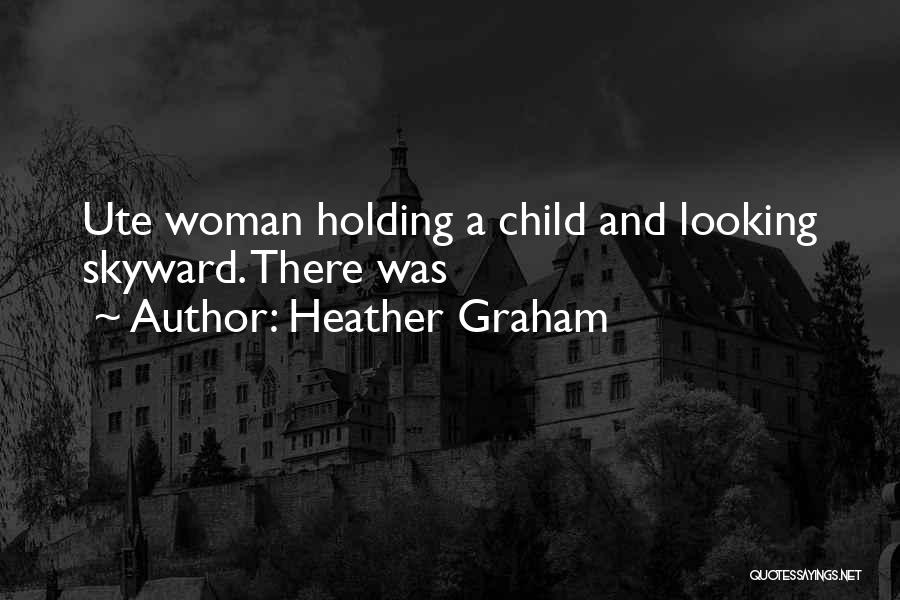 Heather Graham Quotes: Ute Woman Holding A Child And Looking Skyward. There Was