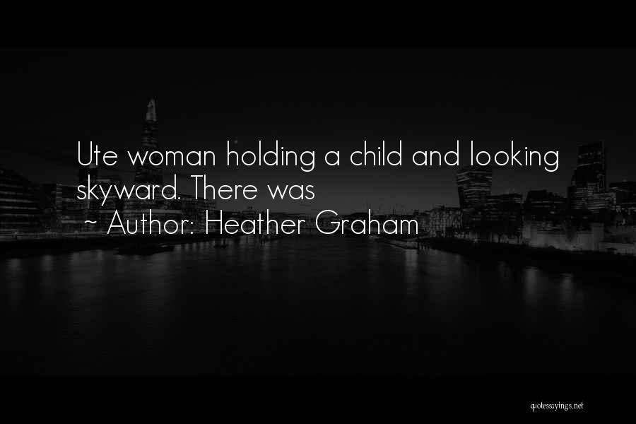 Heather Graham Quotes: Ute Woman Holding A Child And Looking Skyward. There Was