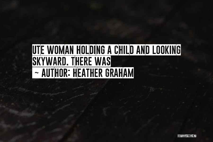 Heather Graham Quotes: Ute Woman Holding A Child And Looking Skyward. There Was
