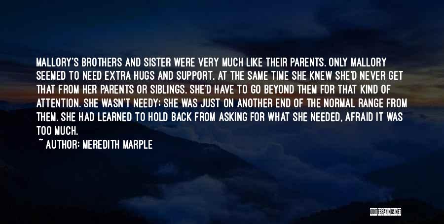 Meredith Marple Quotes: Mallory's Brothers And Sister Were Very Much Like Their Parents. Only Mallory Seemed To Need Extra Hugs And Support. At