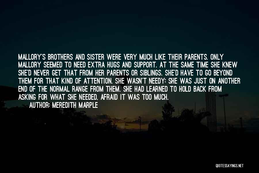 Meredith Marple Quotes: Mallory's Brothers And Sister Were Very Much Like Their Parents. Only Mallory Seemed To Need Extra Hugs And Support. At