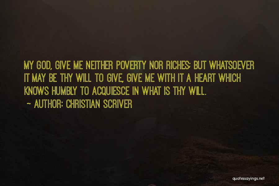 Christian Scriver Quotes: My God, Give Me Neither Poverty Nor Riches; But Whatsoever It May Be Thy Will To Give, Give Me With