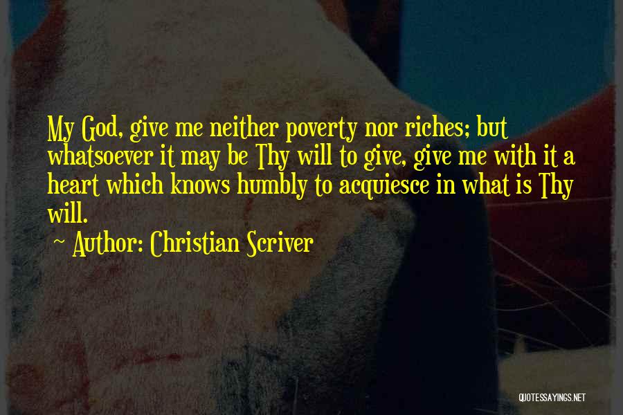 Christian Scriver Quotes: My God, Give Me Neither Poverty Nor Riches; But Whatsoever It May Be Thy Will To Give, Give Me With