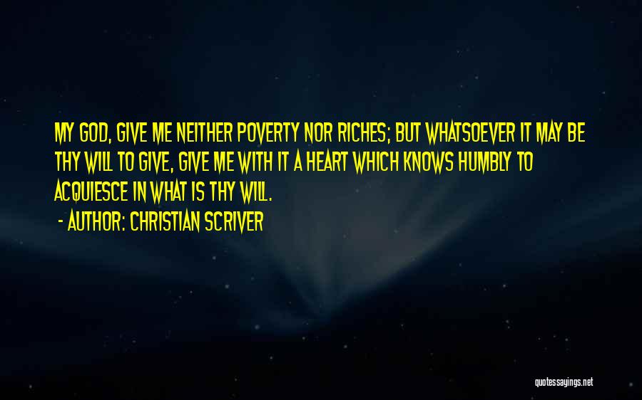 Christian Scriver Quotes: My God, Give Me Neither Poverty Nor Riches; But Whatsoever It May Be Thy Will To Give, Give Me With