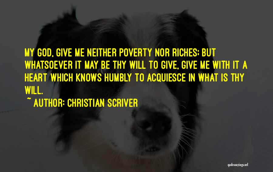 Christian Scriver Quotes: My God, Give Me Neither Poverty Nor Riches; But Whatsoever It May Be Thy Will To Give, Give Me With