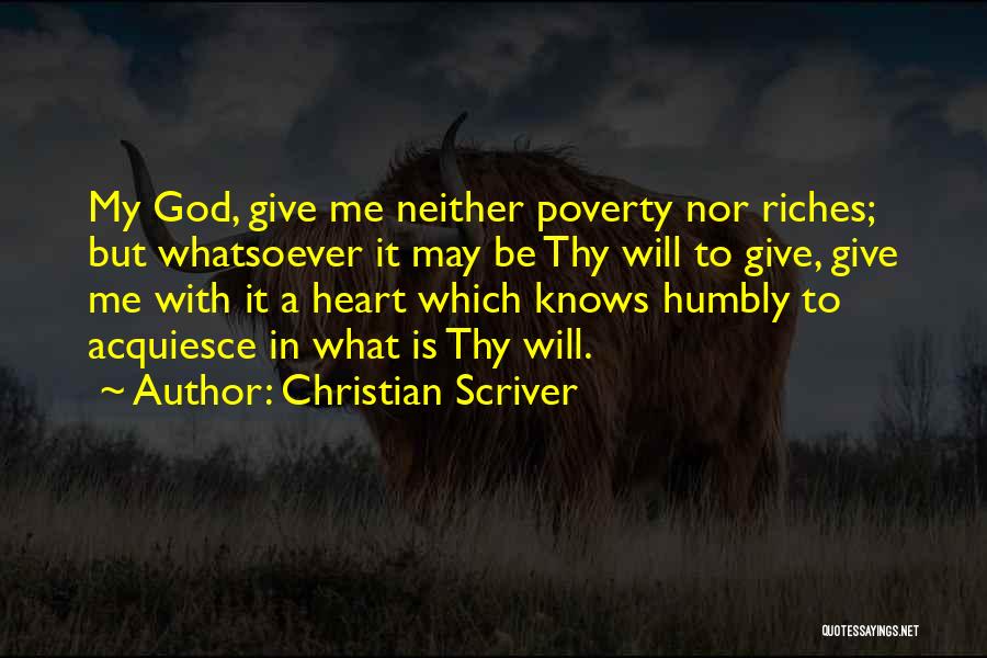 Christian Scriver Quotes: My God, Give Me Neither Poverty Nor Riches; But Whatsoever It May Be Thy Will To Give, Give Me With