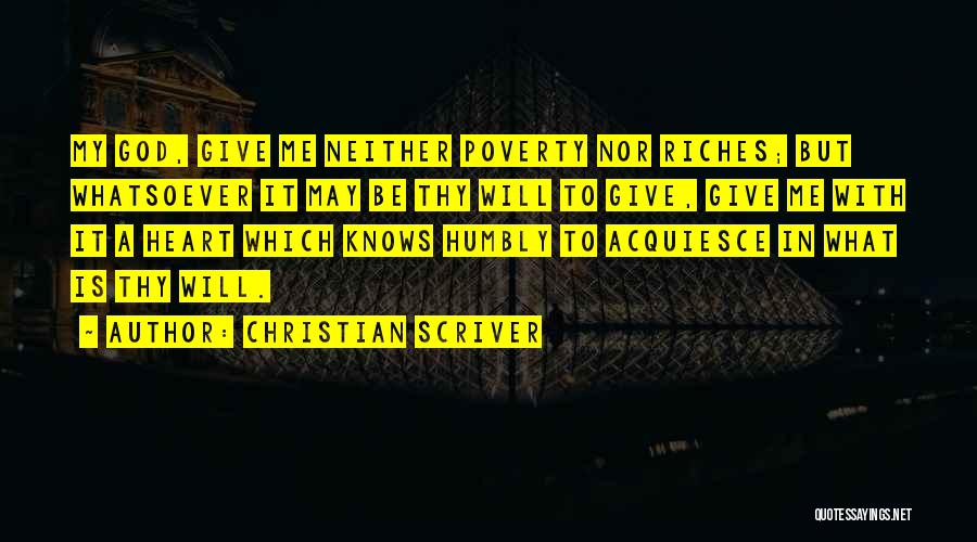 Christian Scriver Quotes: My God, Give Me Neither Poverty Nor Riches; But Whatsoever It May Be Thy Will To Give, Give Me With