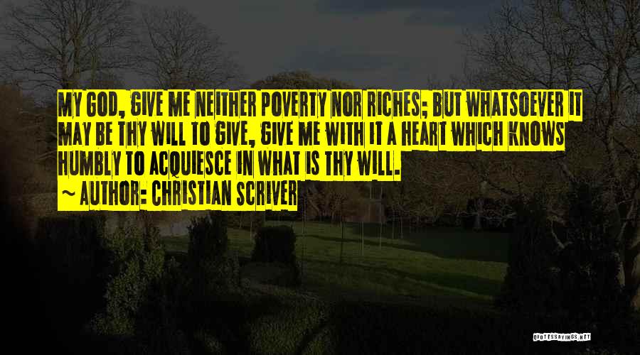 Christian Scriver Quotes: My God, Give Me Neither Poverty Nor Riches; But Whatsoever It May Be Thy Will To Give, Give Me With