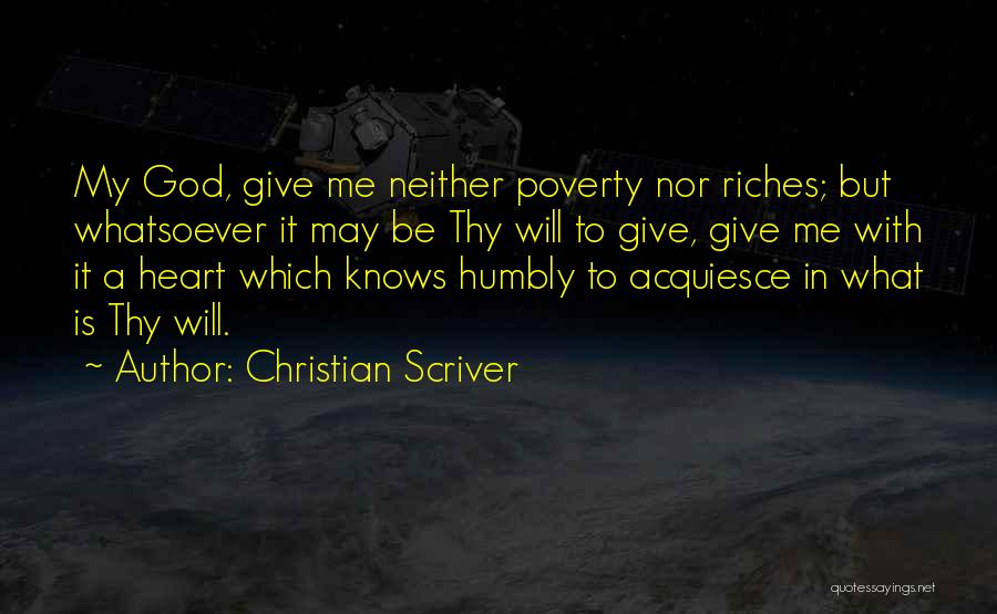 Christian Scriver Quotes: My God, Give Me Neither Poverty Nor Riches; But Whatsoever It May Be Thy Will To Give, Give Me With