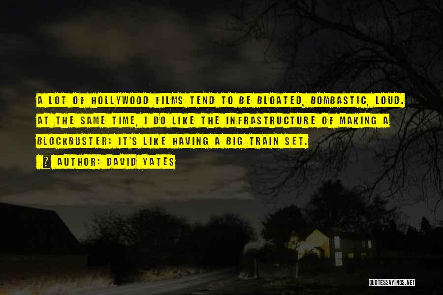 David Yates Quotes: A Lot Of Hollywood Films Tend To Be Bloated, Bombastic, Loud. At The Same Time, I Do Like The Infrastructure