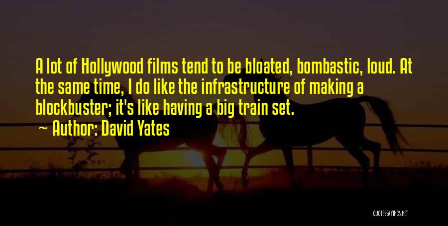 David Yates Quotes: A Lot Of Hollywood Films Tend To Be Bloated, Bombastic, Loud. At The Same Time, I Do Like The Infrastructure