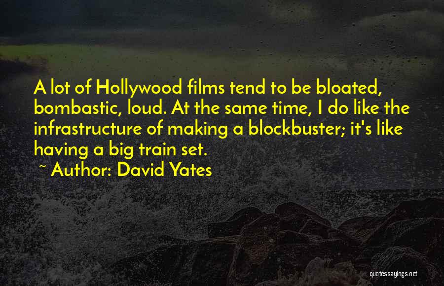 David Yates Quotes: A Lot Of Hollywood Films Tend To Be Bloated, Bombastic, Loud. At The Same Time, I Do Like The Infrastructure