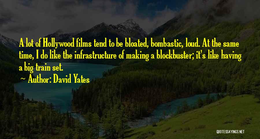 David Yates Quotes: A Lot Of Hollywood Films Tend To Be Bloated, Bombastic, Loud. At The Same Time, I Do Like The Infrastructure
