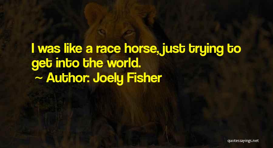 Joely Fisher Quotes: I Was Like A Race Horse, Just Trying To Get Into The World.