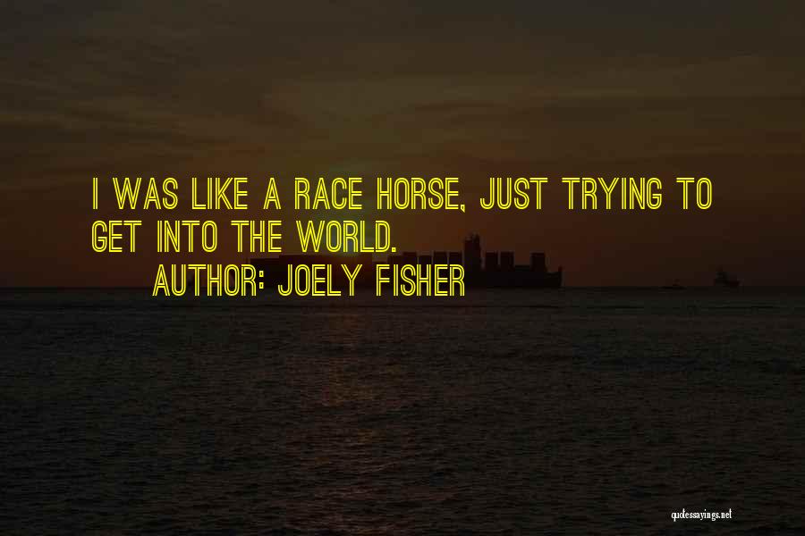 Joely Fisher Quotes: I Was Like A Race Horse, Just Trying To Get Into The World.
