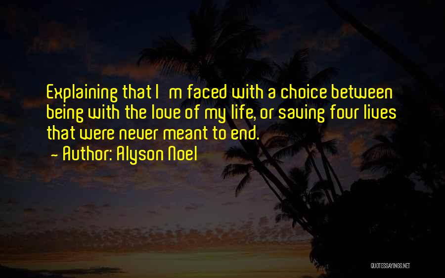 Alyson Noel Quotes: Explaining That I'm Faced With A Choice Between Being With The Love Of My Life, Or Saving Four Lives That