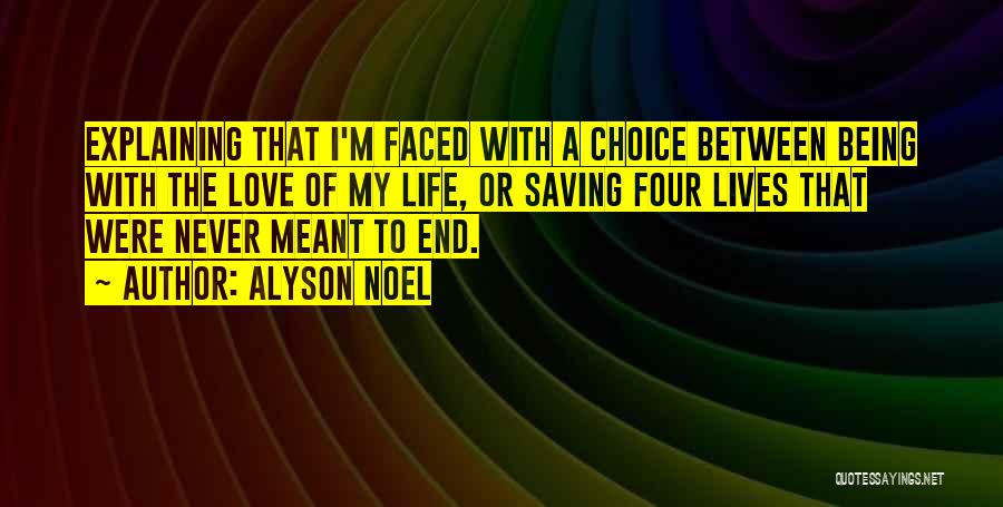 Alyson Noel Quotes: Explaining That I'm Faced With A Choice Between Being With The Love Of My Life, Or Saving Four Lives That