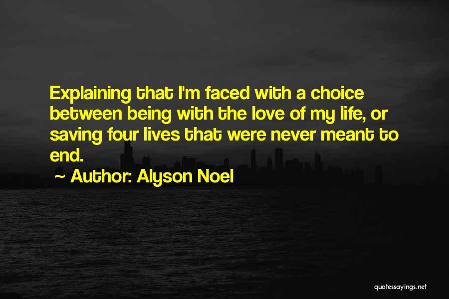 Alyson Noel Quotes: Explaining That I'm Faced With A Choice Between Being With The Love Of My Life, Or Saving Four Lives That