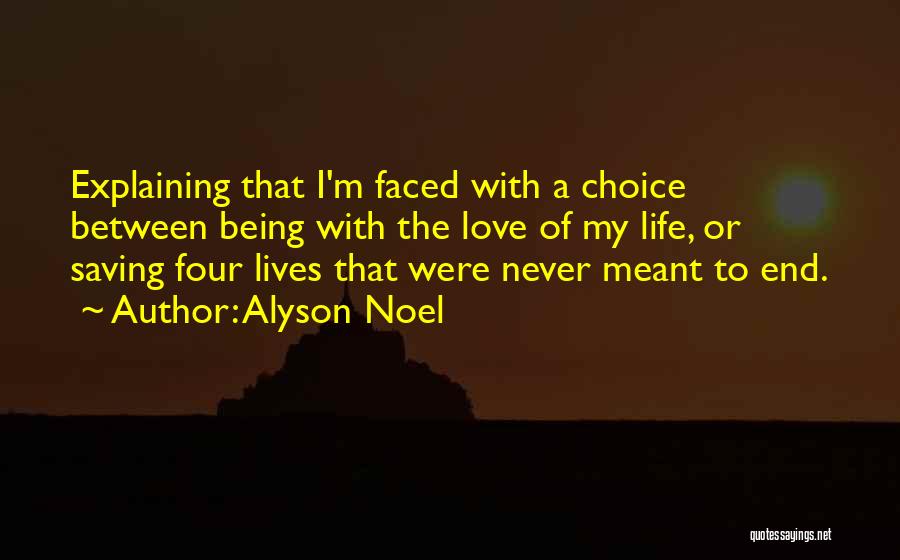 Alyson Noel Quotes: Explaining That I'm Faced With A Choice Between Being With The Love Of My Life, Or Saving Four Lives That