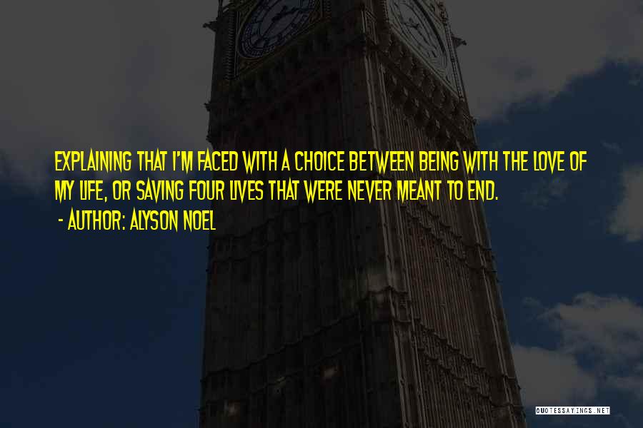 Alyson Noel Quotes: Explaining That I'm Faced With A Choice Between Being With The Love Of My Life, Or Saving Four Lives That