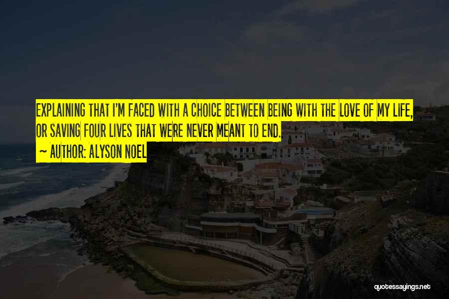 Alyson Noel Quotes: Explaining That I'm Faced With A Choice Between Being With The Love Of My Life, Or Saving Four Lives That