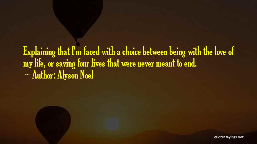 Alyson Noel Quotes: Explaining That I'm Faced With A Choice Between Being With The Love Of My Life, Or Saving Four Lives That