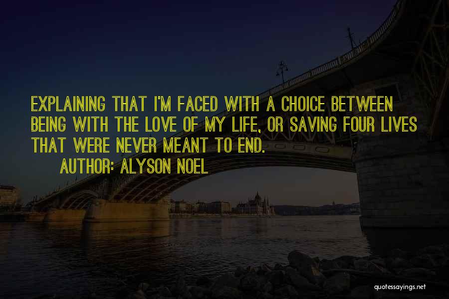 Alyson Noel Quotes: Explaining That I'm Faced With A Choice Between Being With The Love Of My Life, Or Saving Four Lives That