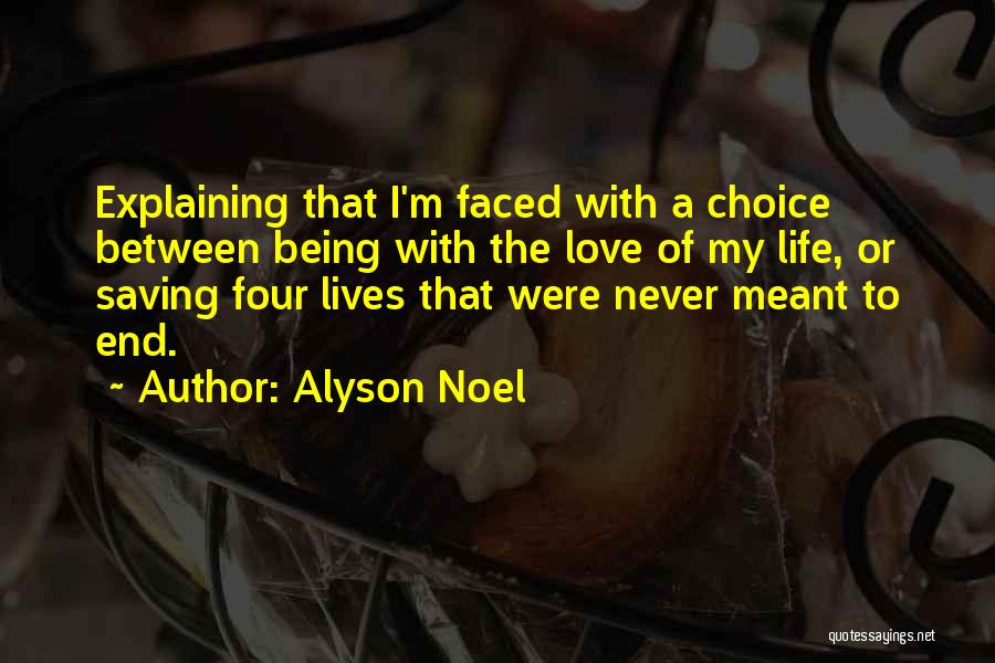 Alyson Noel Quotes: Explaining That I'm Faced With A Choice Between Being With The Love Of My Life, Or Saving Four Lives That