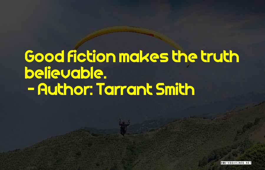 Tarrant Smith Quotes: Good Fiction Makes The Truth Believable.