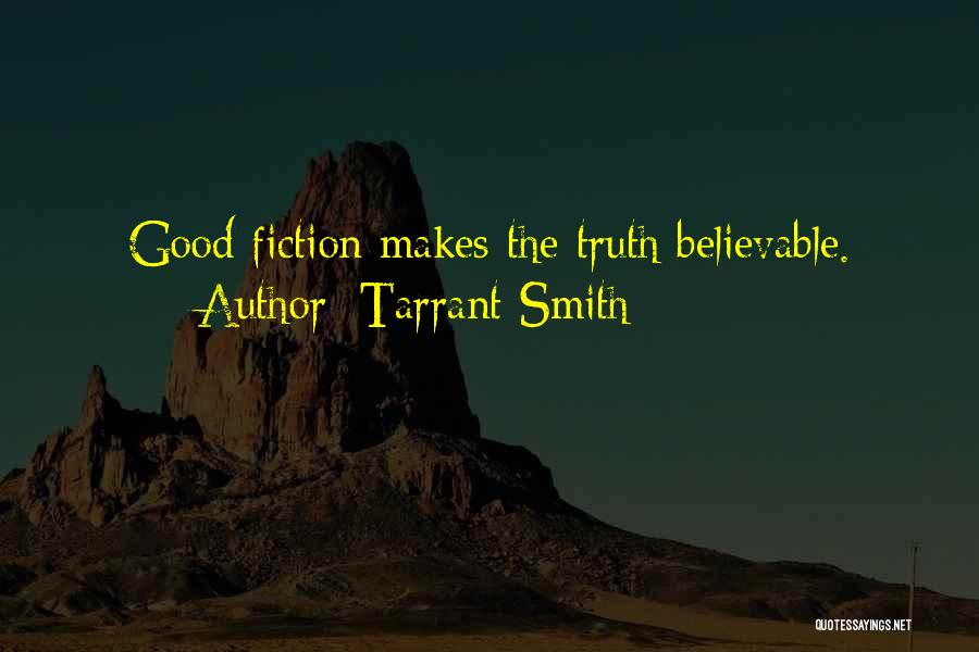 Tarrant Smith Quotes: Good Fiction Makes The Truth Believable.